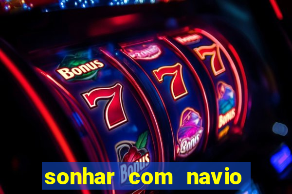 sonhar com navio no jogo do bicho